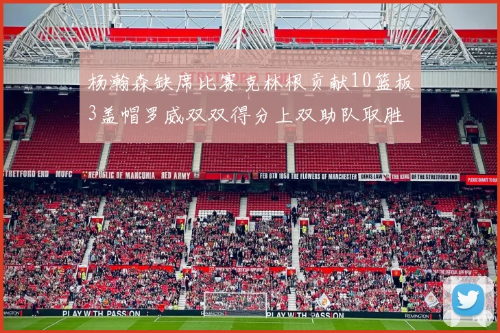 杨瀚森缺席比赛克林根贡献10篮板3盖帽罗威双双得分上双助队取胜