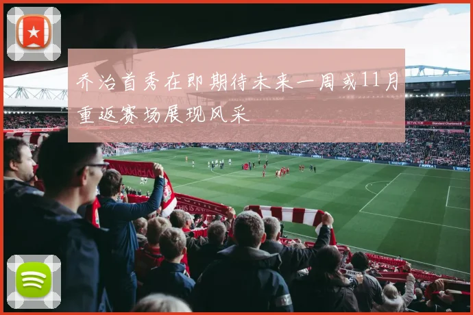 乔治首秀在即期待未来一周或11月重返赛场展现风采